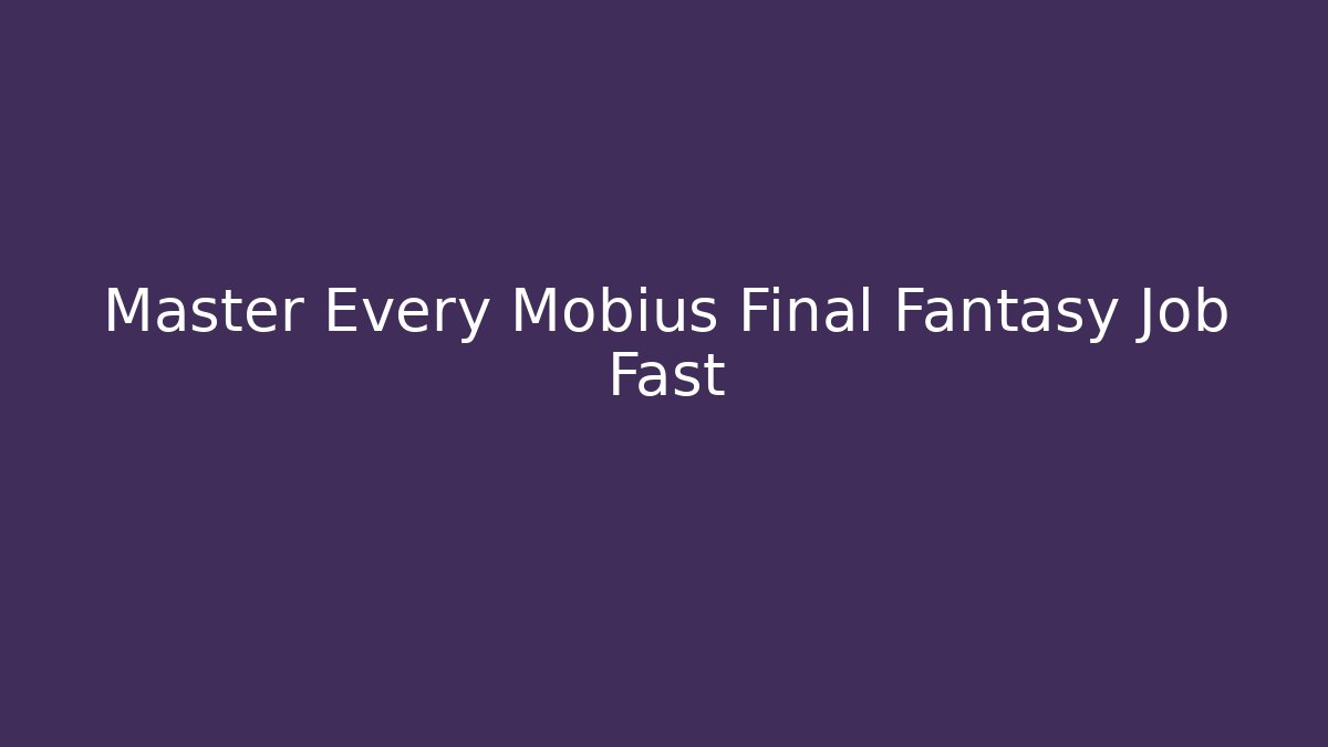 Master Every Mobius Final Fantasy Job Fast