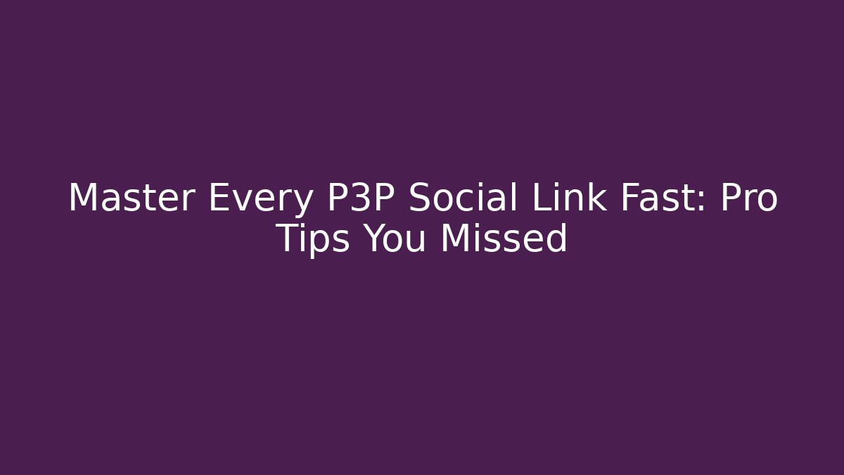 Master Every P3P Social Link Fast: Pro Tips You Missed