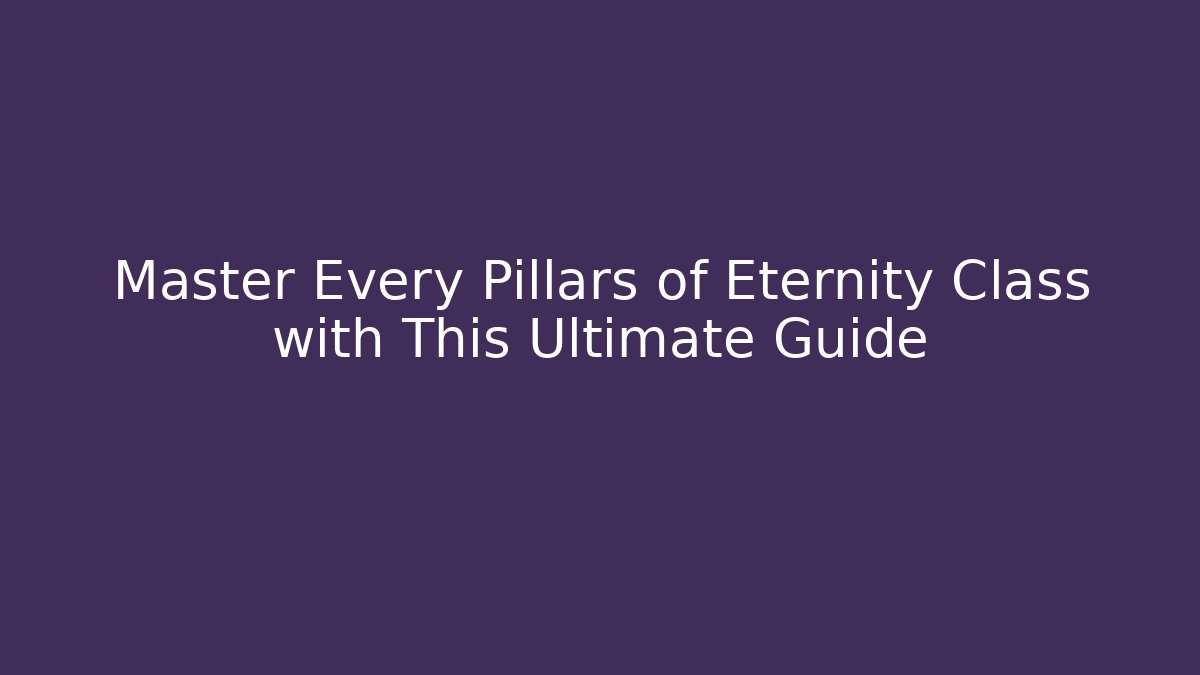 Master Every Pillars of Eternity Class with This Ultimate Guide