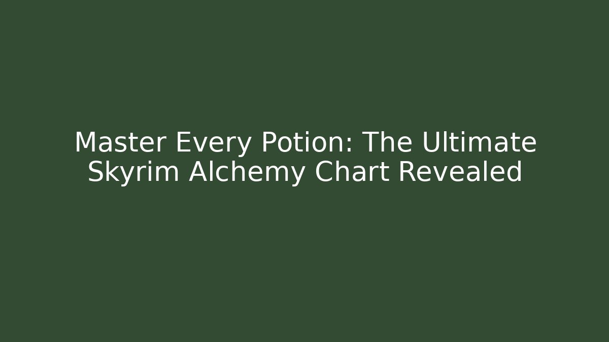 Master Every Potion: The Ultimate Skyrim Alchemy Chart Revealed