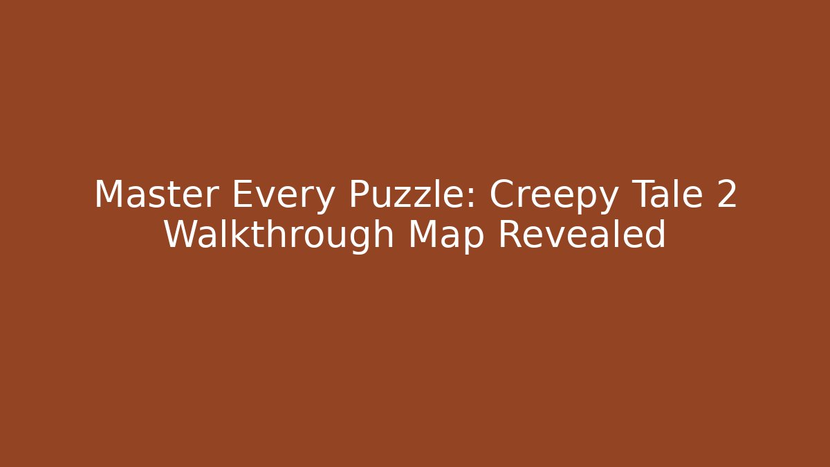 Master Every Puzzle: Creepy Tale 2 Walkthrough Map Revealed