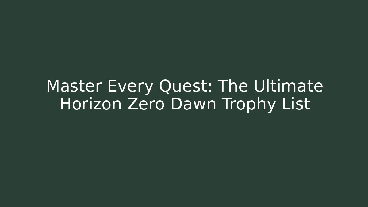Master Every Quest: The Ultimate Horizon Zero Dawn Trophy List