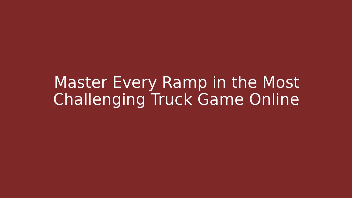 Master Every Ramp in the Most Challenging Truck Game Online - Critter Realm