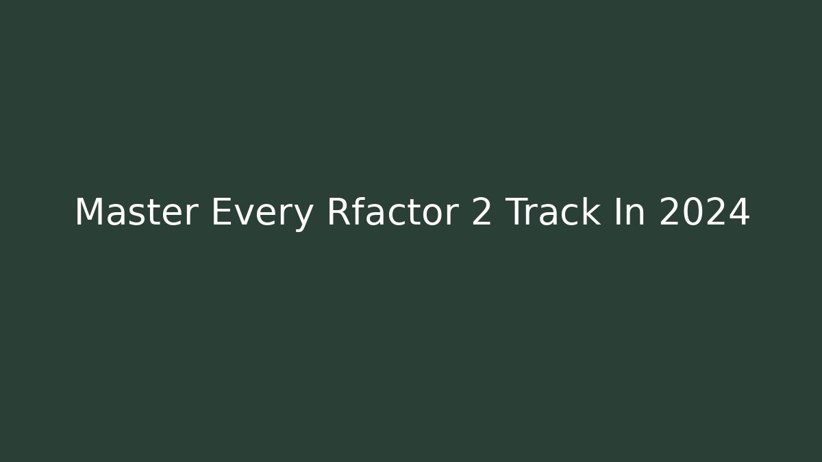 Master Every Rfactor 2 Track In 2024