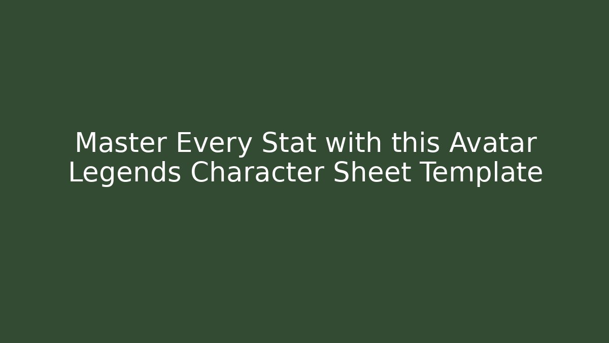 Master Every Stat with this Avatar Legends Character Sheet Template