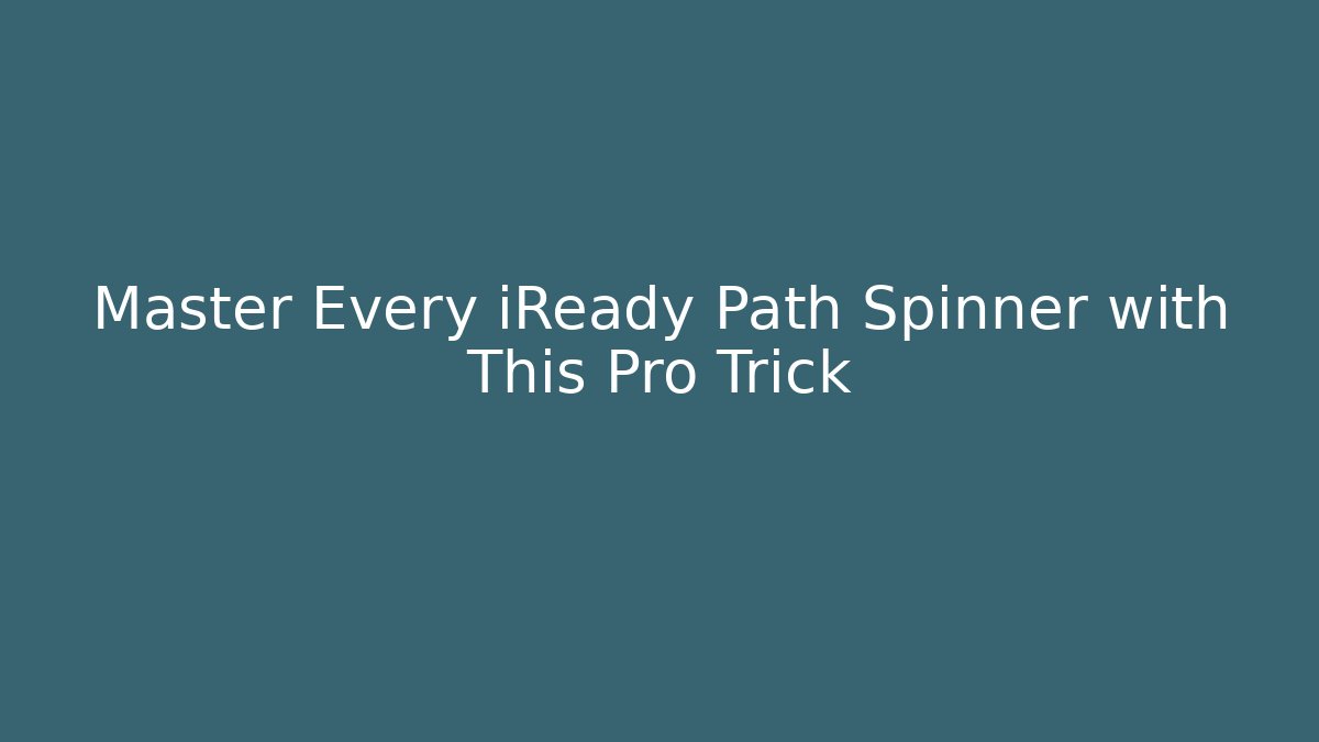 Master Every iReady Path Spinner with This Pro Trick