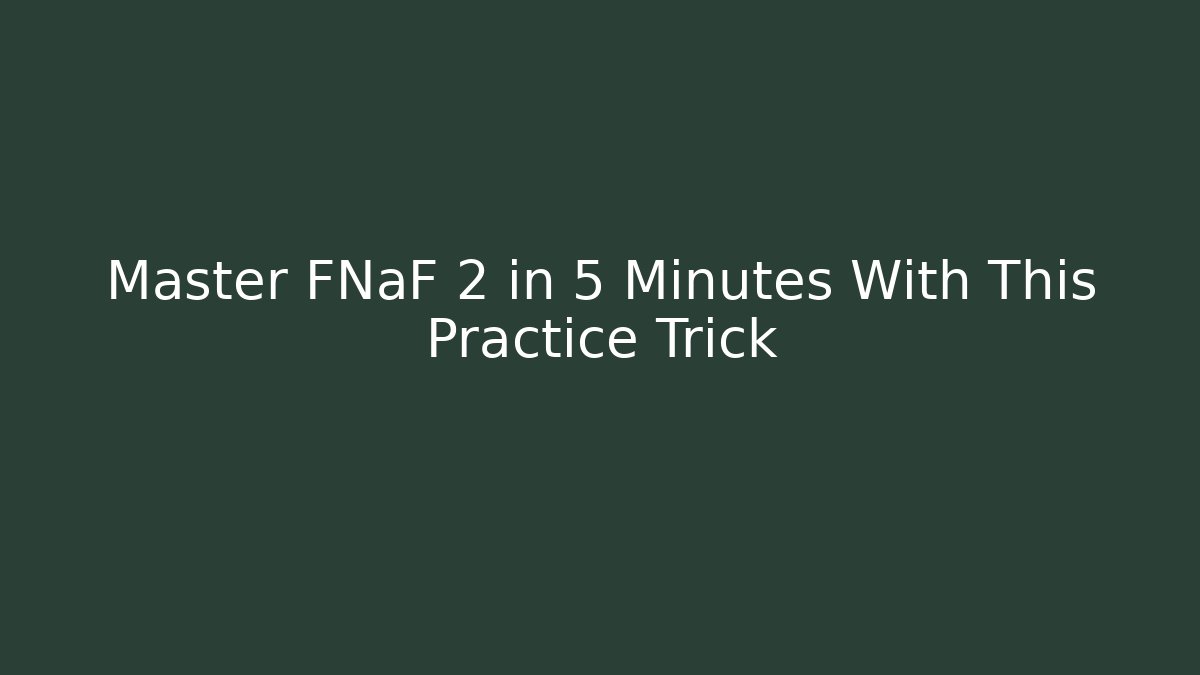 Master FNaF 2 in 5 Minutes With This Practice Trick - Critter Realm