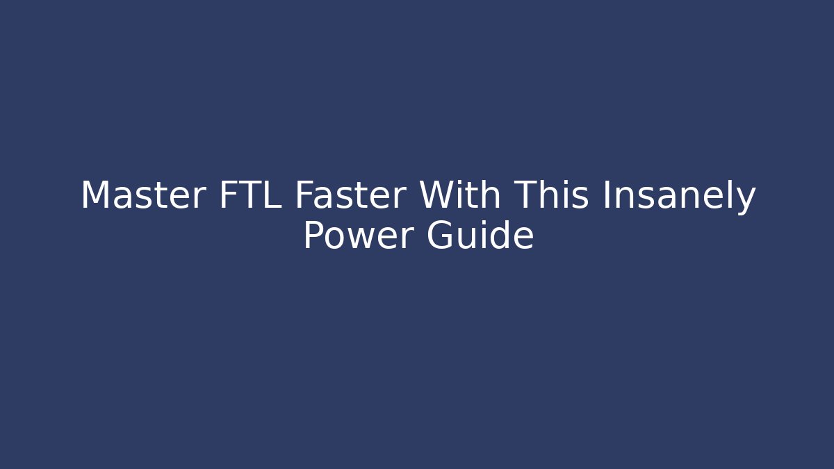 Master FTL Faster With This Insanely Power Guide