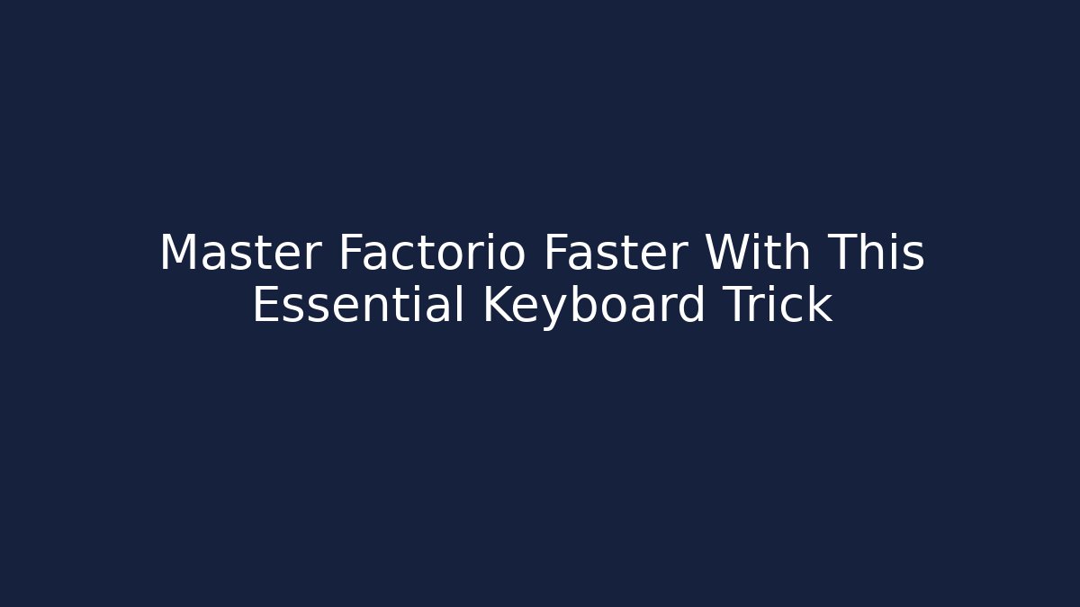 Master Factorio Faster With This Essential Keyboard Trick