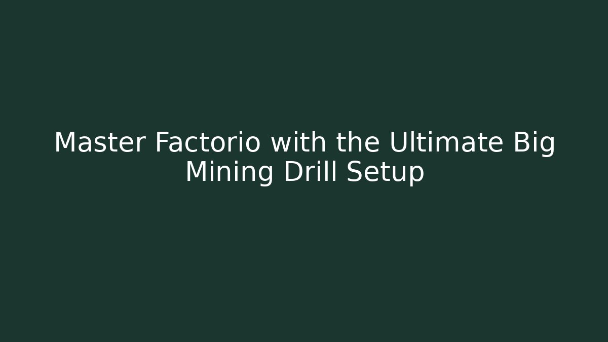 Master Factorio with the Ultimate Big Mining Drill Setup