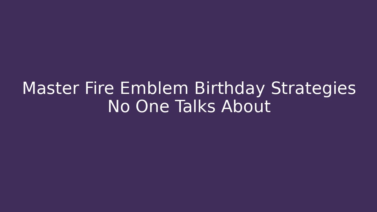 Master Fire Emblem Birthday Strategies No One Talks About