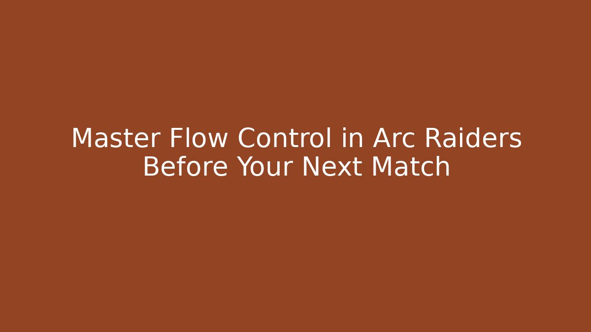 Master Flow Control in Arc Raiders Before Your Next Match
