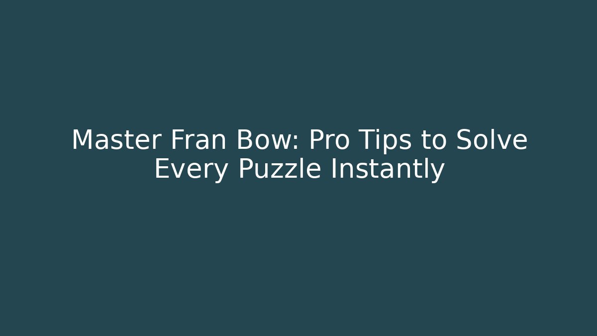 Master Fran Bow: Pro Tips to Solve Every Puzzle Instantly