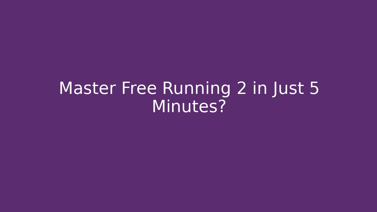 Master Free Running 2 in Just 5 Minutes?