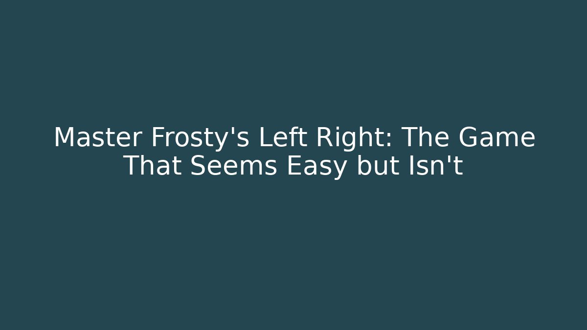 Master Frosty's Left Right: The Game That Seems Easy but Isn't - Critter Realm
