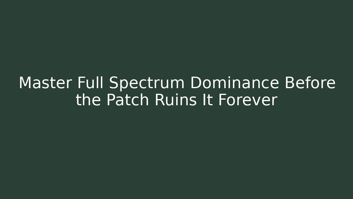 Master Full Spectrum Dominance Before the Patch Ruins It Forever