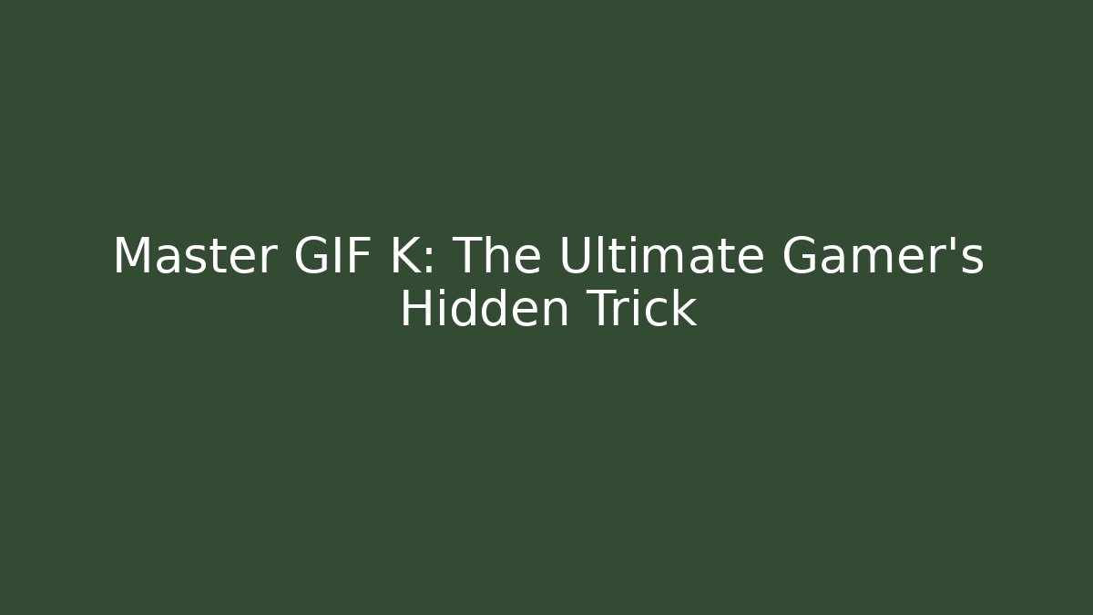 Master GIF K: The Ultimate Gamer's Hidden Trick