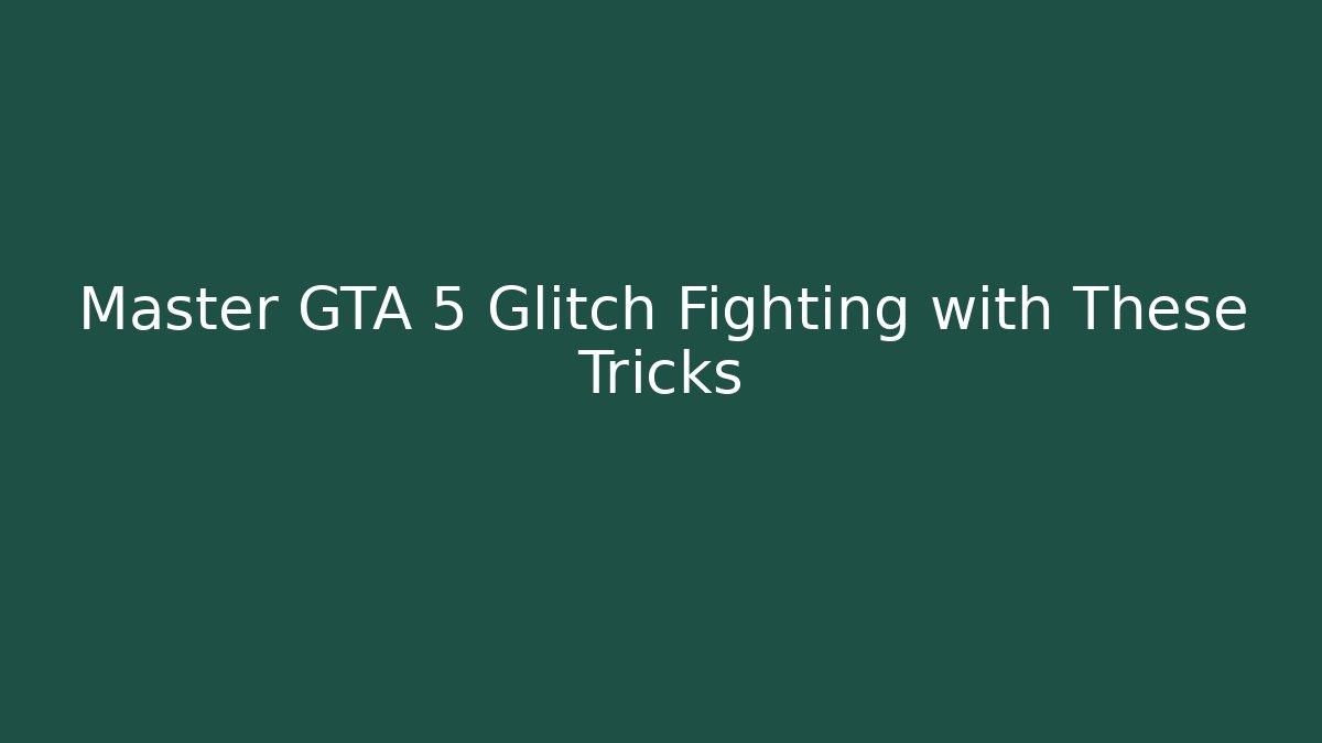 Master GTA 5 Glitch Fighting with These Tricks - Critter Realm