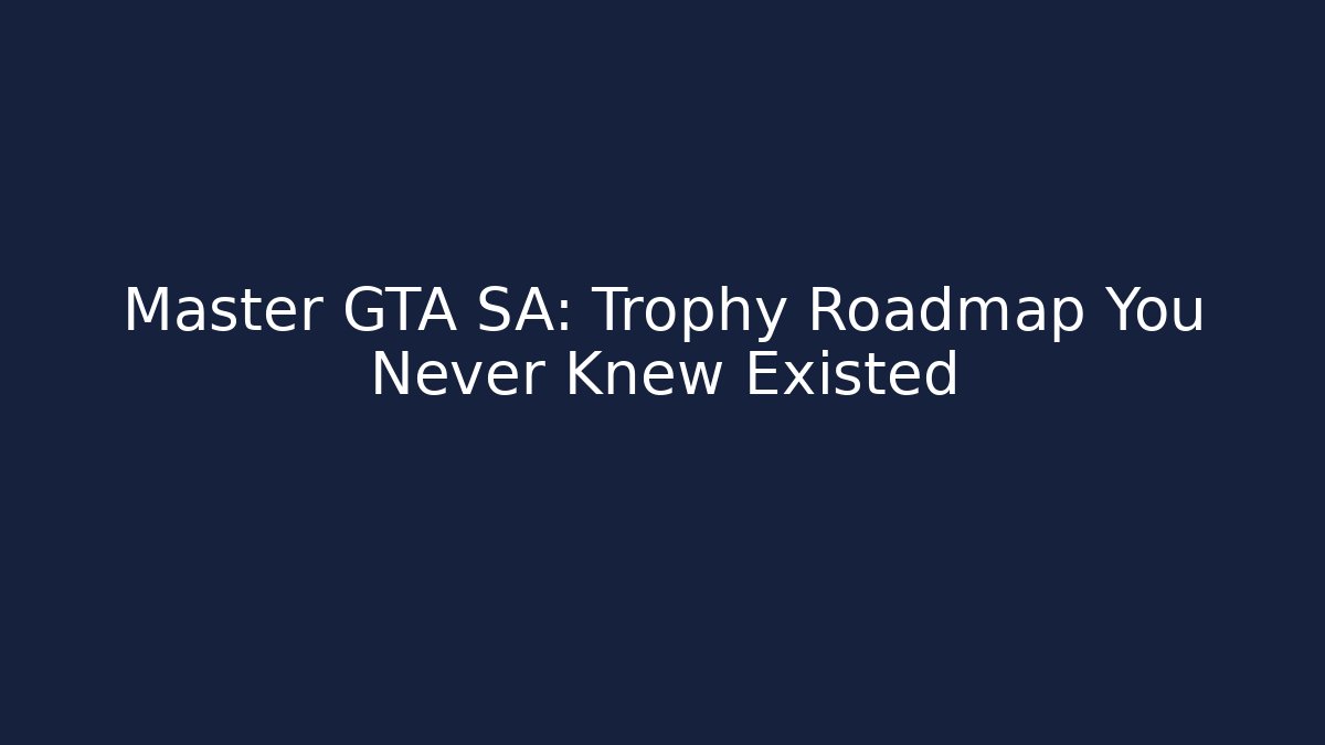 Master GTA SA: Trophy Roadmap You Never Knew Existed
