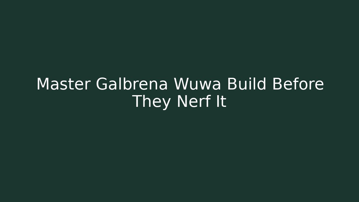 Master Galbrena Wuwa Build Before They Nerf It