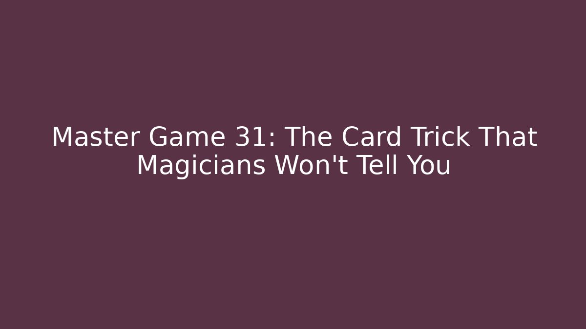 Master Game 31: The Card Trick That Magicians Won’t Tell You