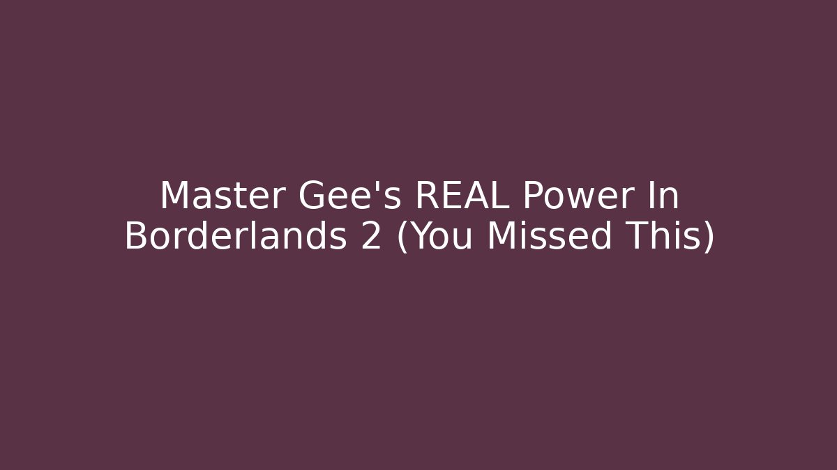 Master Gee’s REAL Power In Borderlands 2 (You Missed This)