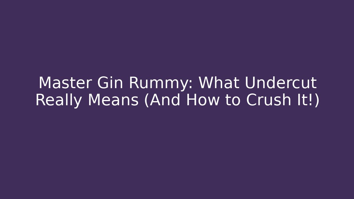 Master Gin Rummy: What Undercut Really Means (And How to Crush It!)