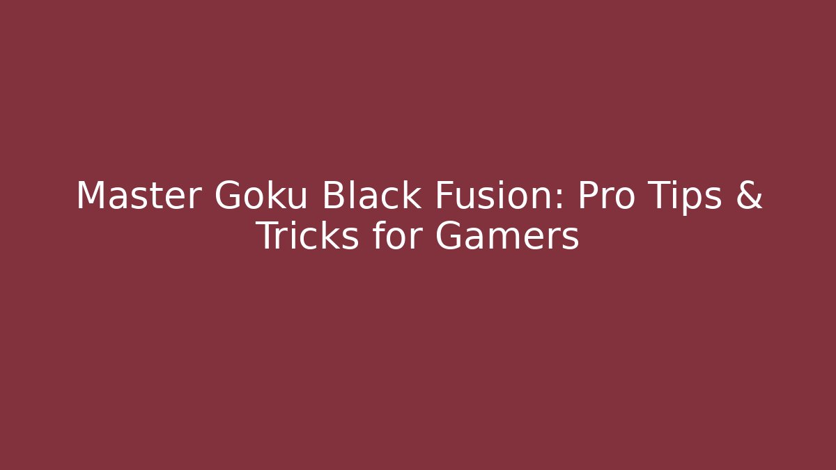 Master Goku Black Fusion: Pro Tips & Tricks for Gamers