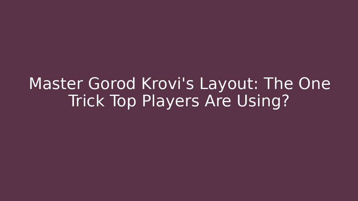 Master Gorod Krovi's Layout: The One Trick Top Players Are Using? - Critter Realm