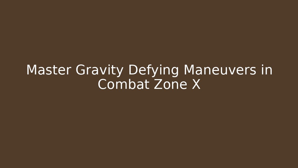 Master Gravity Defying Maneuvers in Combat Zone X