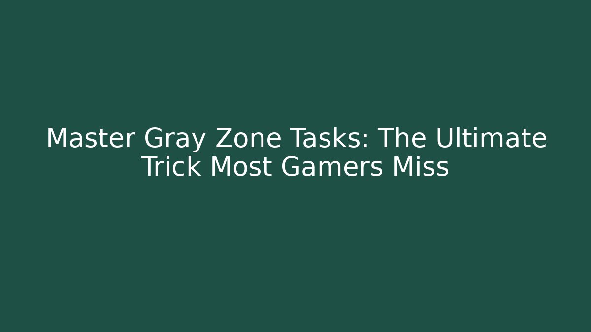 Master Gray Zone Tasks: The Ultimate Trick Most Gamers Miss - Critter Realm