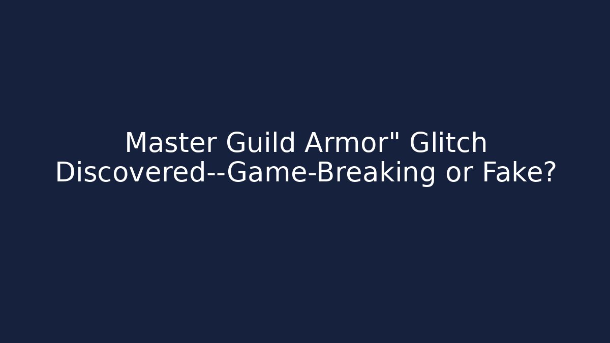 Master Guild Armor" Glitch Discovered—Game-Breaking or Fake?