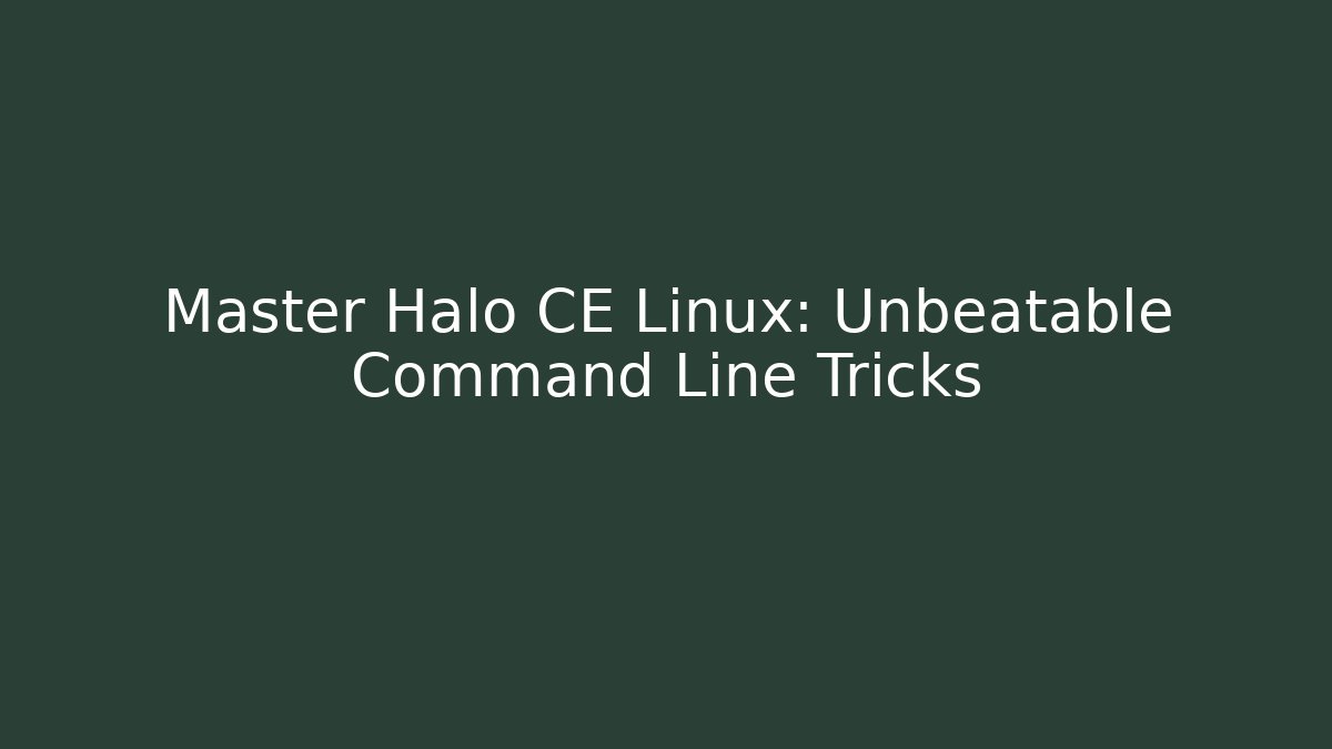 Master Halo CE Linux: Unbeatable Command Line Tricks