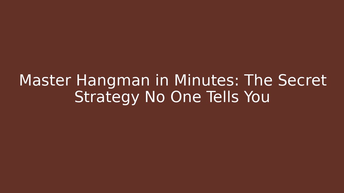 Master Hangman in Minutes: The Secret Strategy No One Tells You