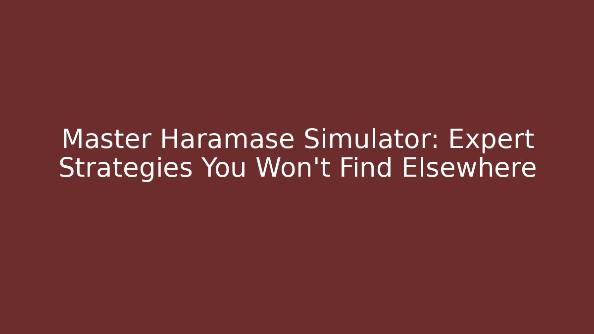 Master Haramase Simulator: Expert Strategies You Won’t Find Elsewhere