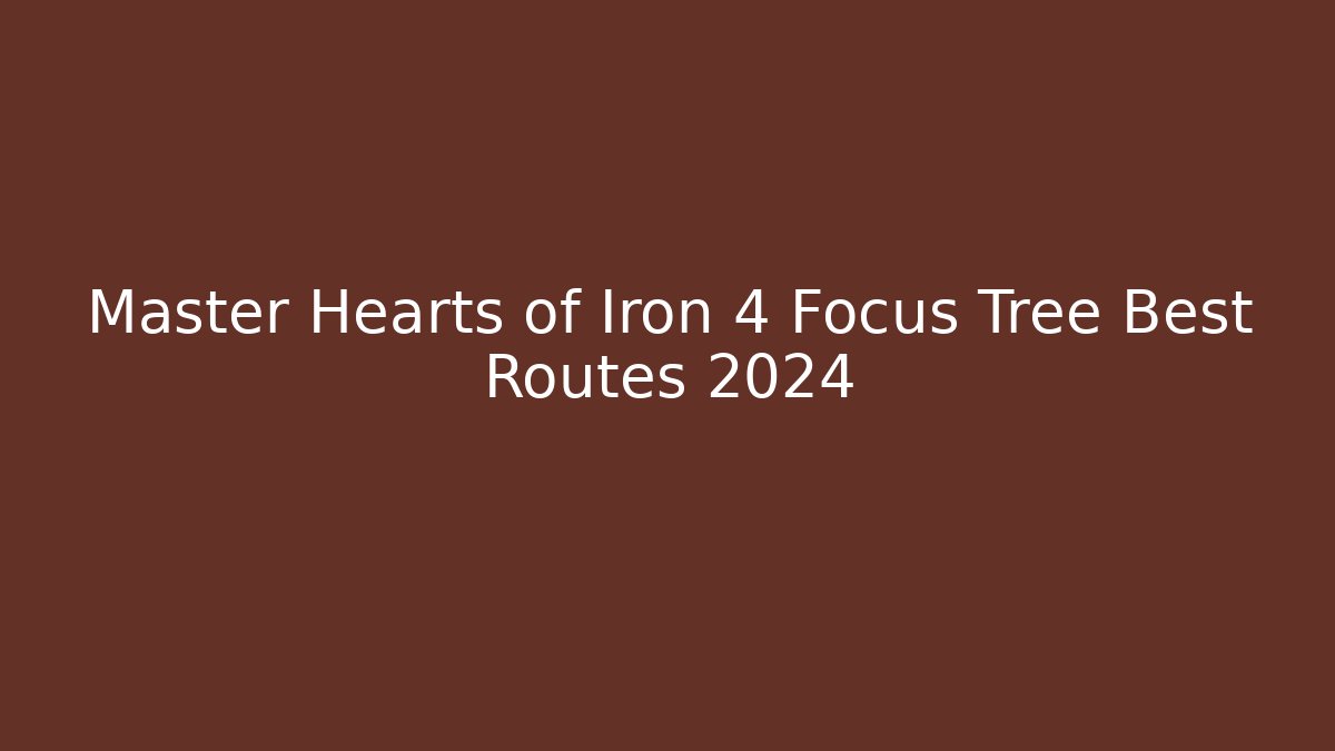 Master Hearts of Iron 4 Focus Tree Best Routes 2024