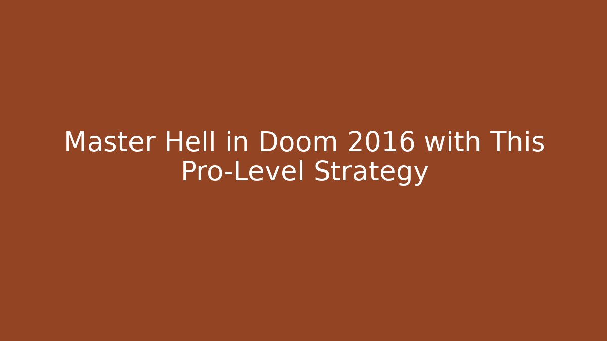Master Hell in Doom 2016 with This Pro-Level Strategy