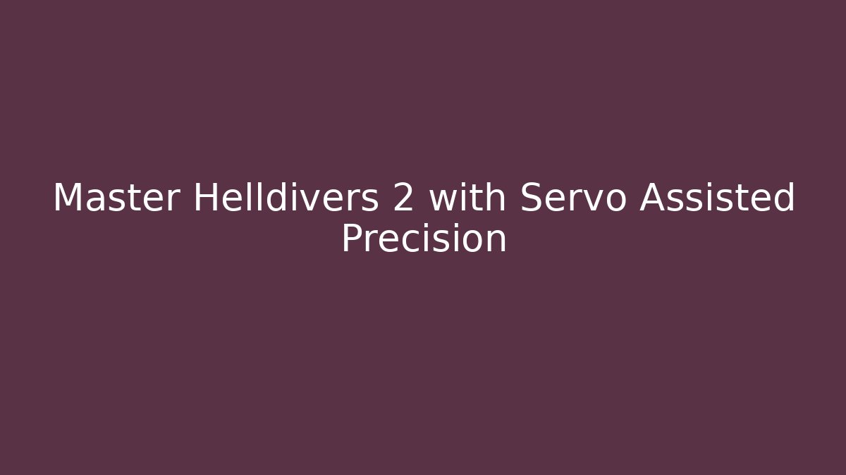 Master Helldivers 2 with Servo Assisted Precision