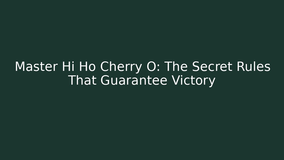 Master Hi Ho Cherry O: The Secret Rules That Guarantee Victory