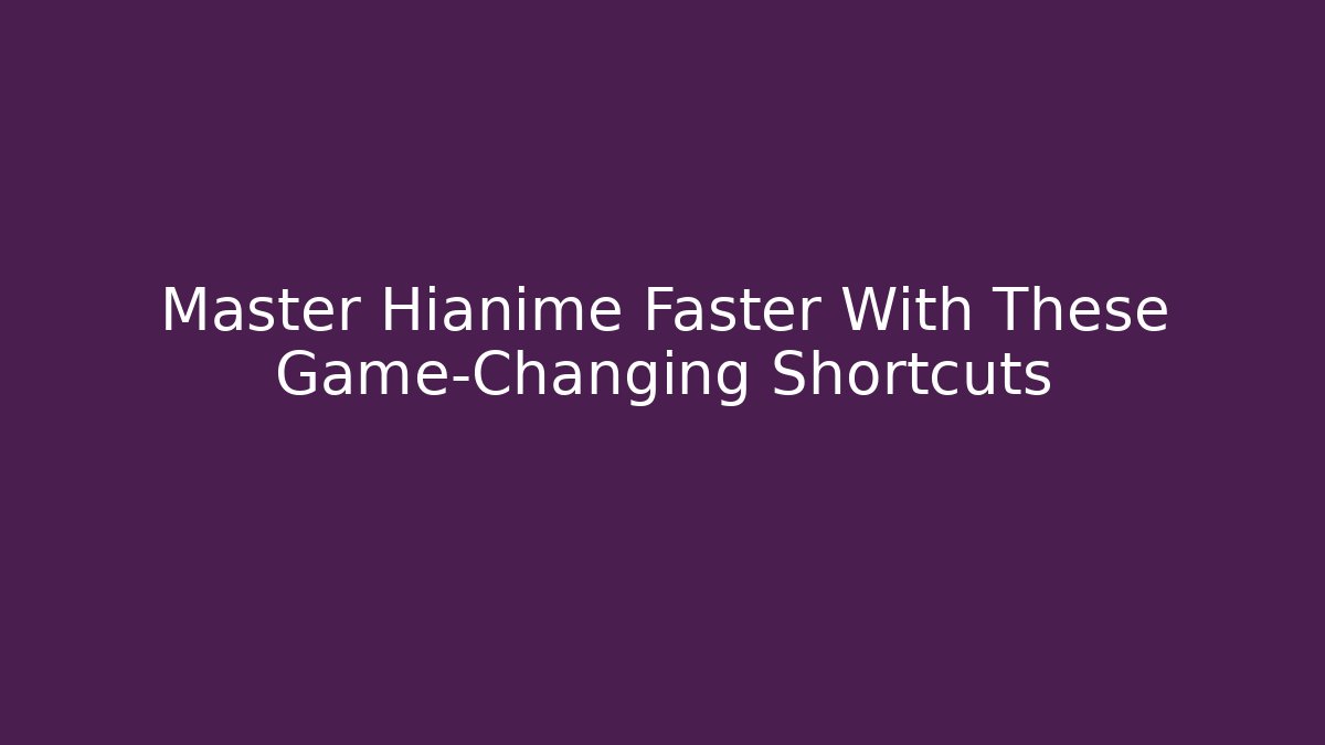 Master Hianime Faster With These Game-Changing Shortcuts