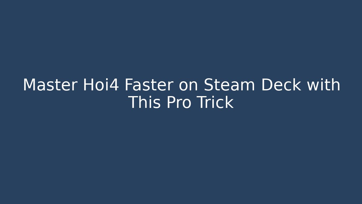 Master Hoi4 Faster on Steam Deck with This Pro Trick - Critter Realm