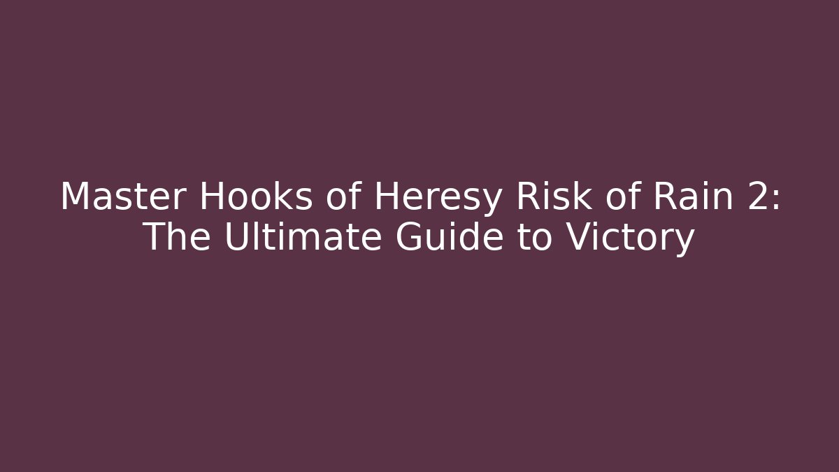 Master Hooks of Heresy Risk of Rain 2: The Ultimate Guide to Victory