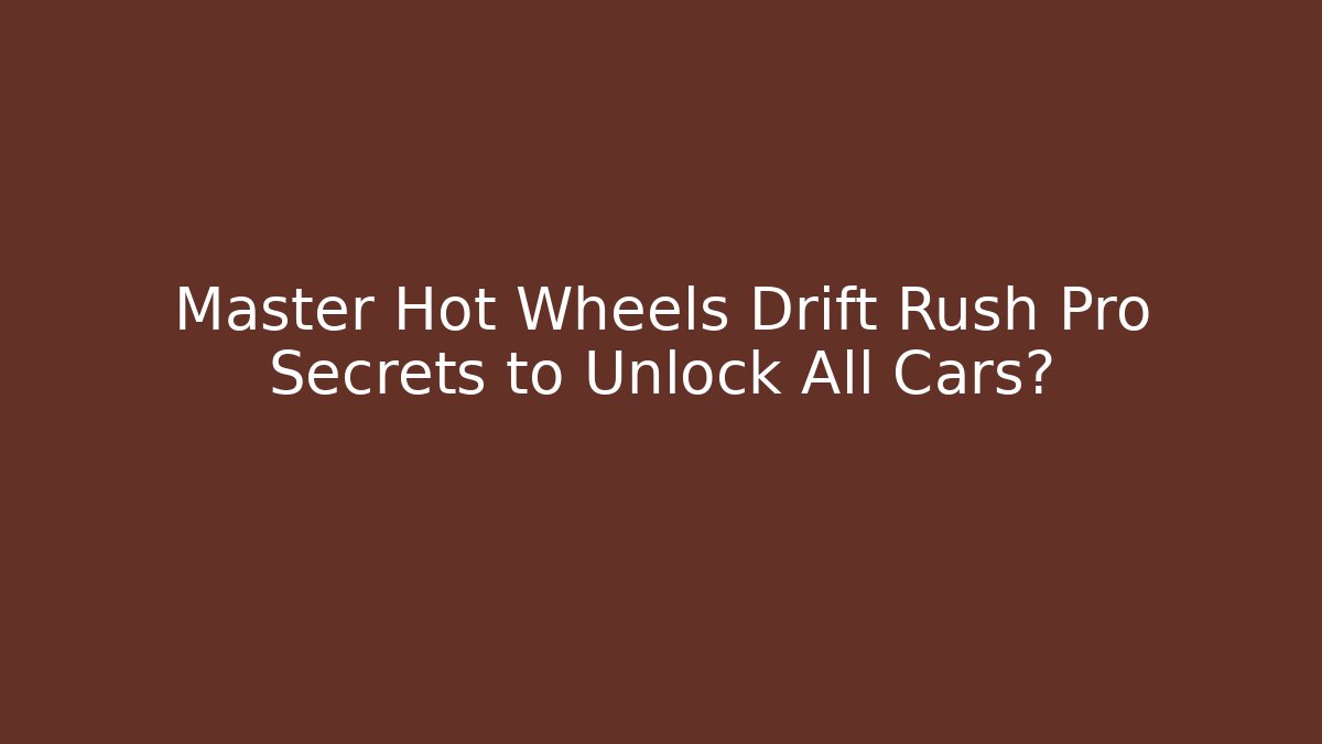 Master Hot Wheels Drift Rush Pro Secrets to Unlock All Cars?