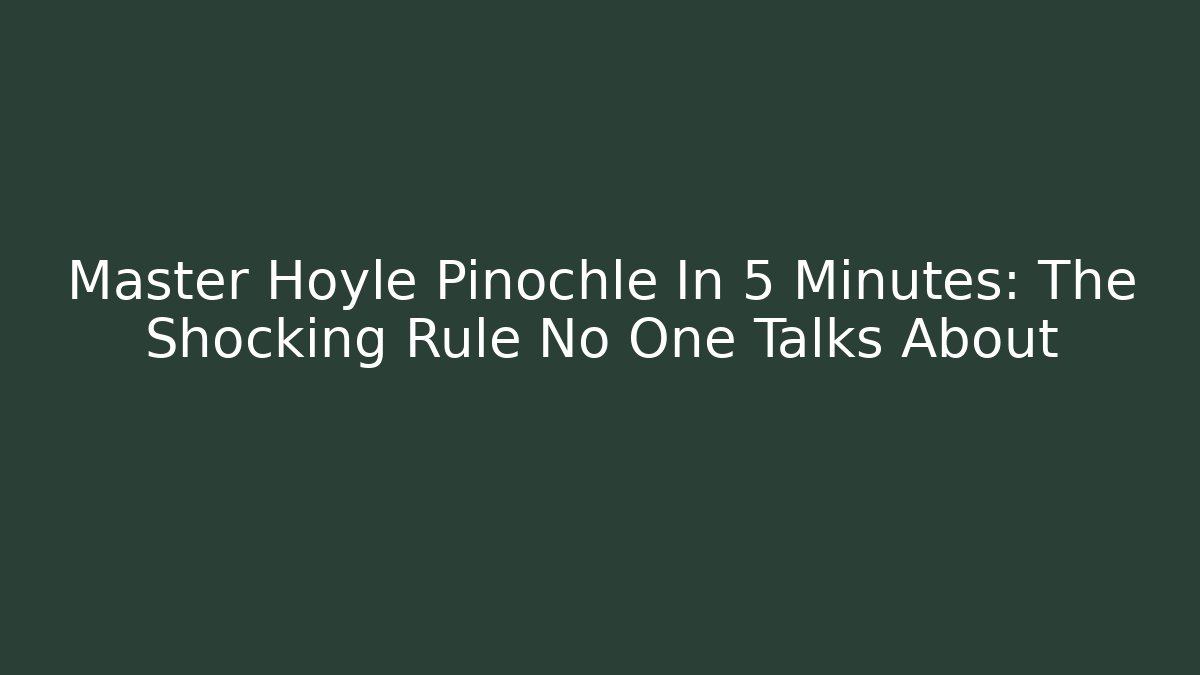 Master Hoyle Pinochle In 5 Minutes: The Shocking Rule No One Talks About
