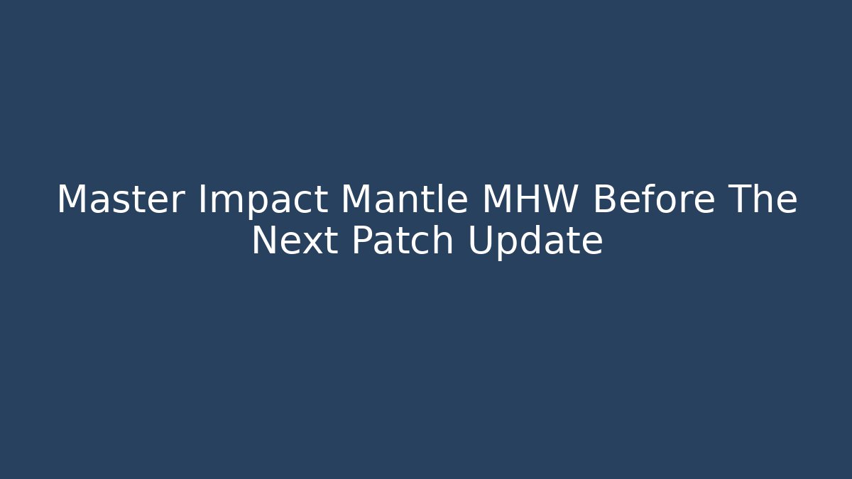 Master Impact Mantle MHW Before The Next Patch Update