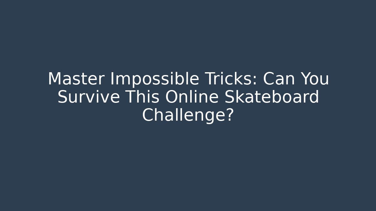 Master Impossible Tricks: Can You Survive This Online Skateboard Challenge?