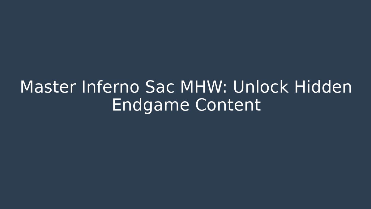 Master Inferno Sac MHW: Unlock Hidden Endgame Content