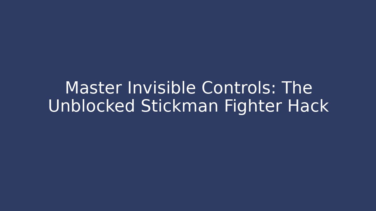 Master Invisible Controls: The Unblocked Stickman Fighter Hack