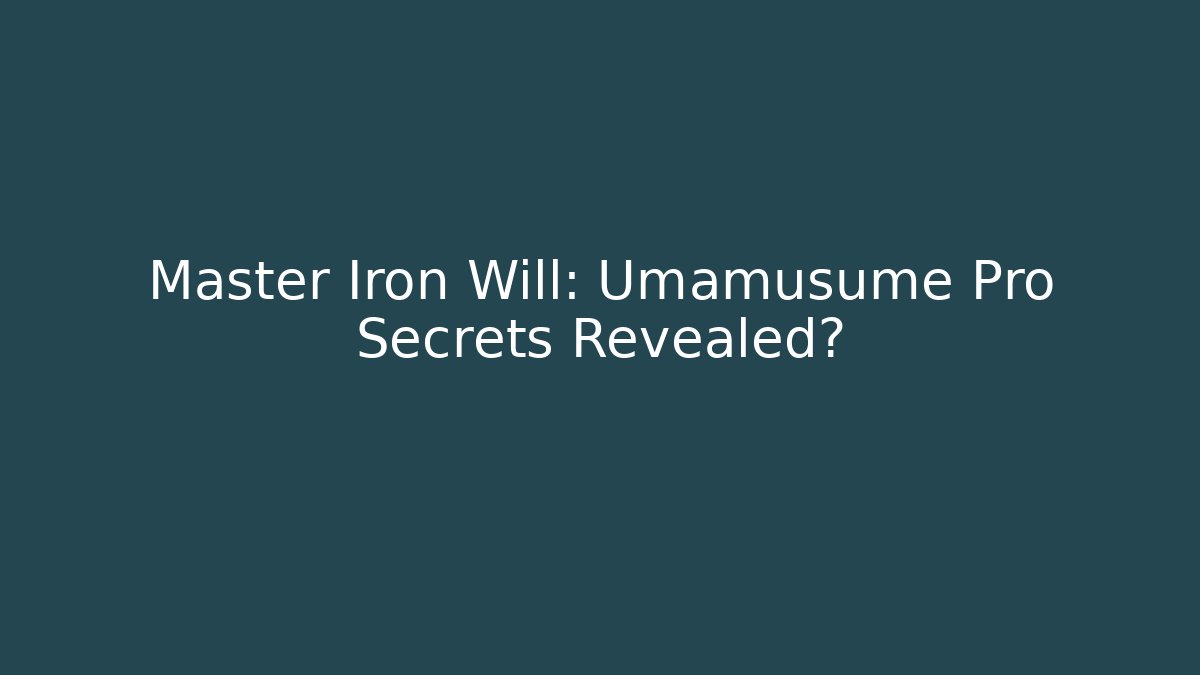 Master Iron Will: Umamusume Pro Secrets Revealed?