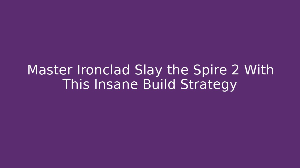 Master Ironclad Slay the Spire 2 With This Insane Build Strategy